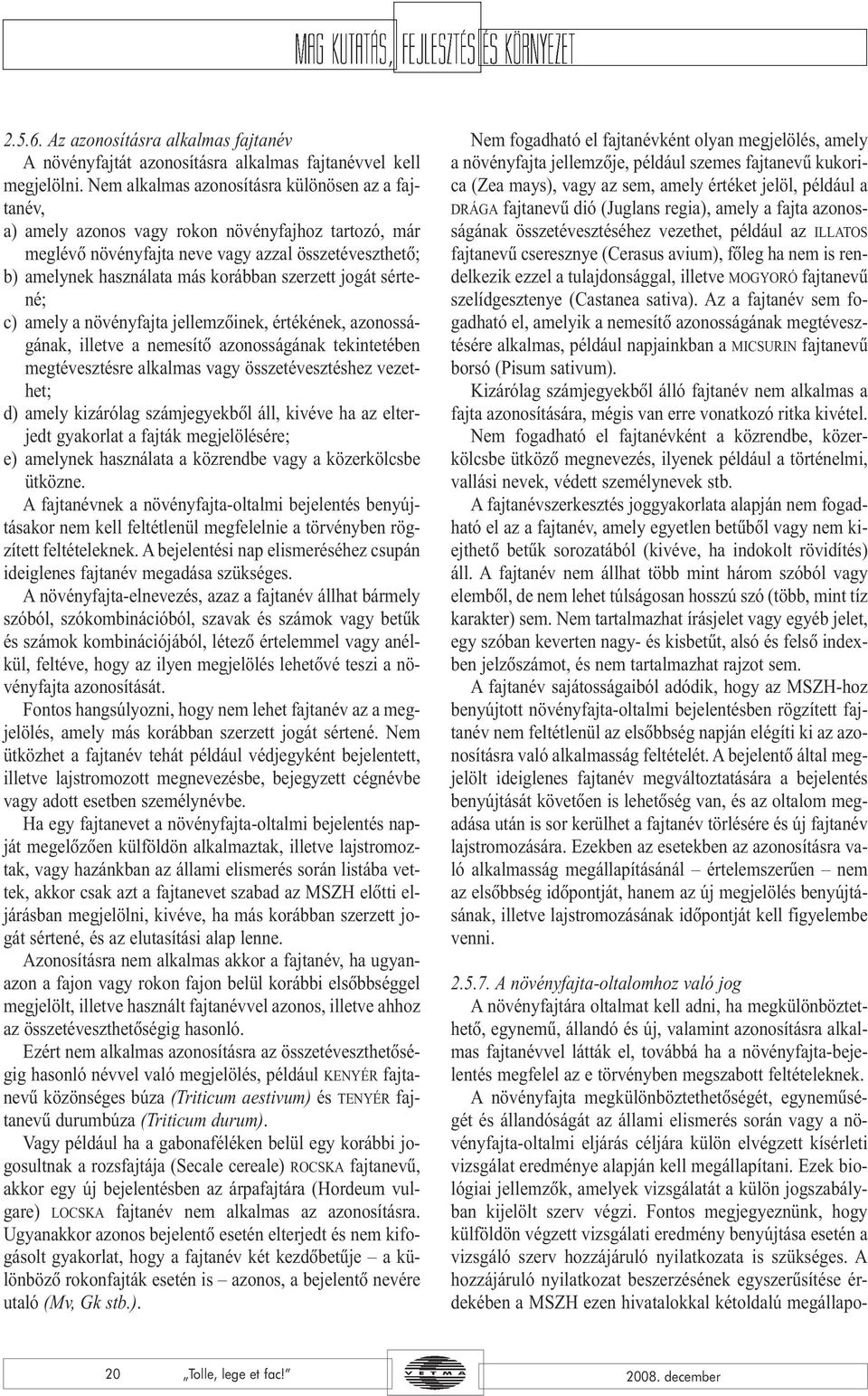 szerzett jogát sértené; c) amely a növényfajta jellemzõinek, értékének, azonosságának, illetve a nemesítõ azonosságának tekintetében megtévesztésre alkalmas vagy összetévesztéshez vezethet; d) amely