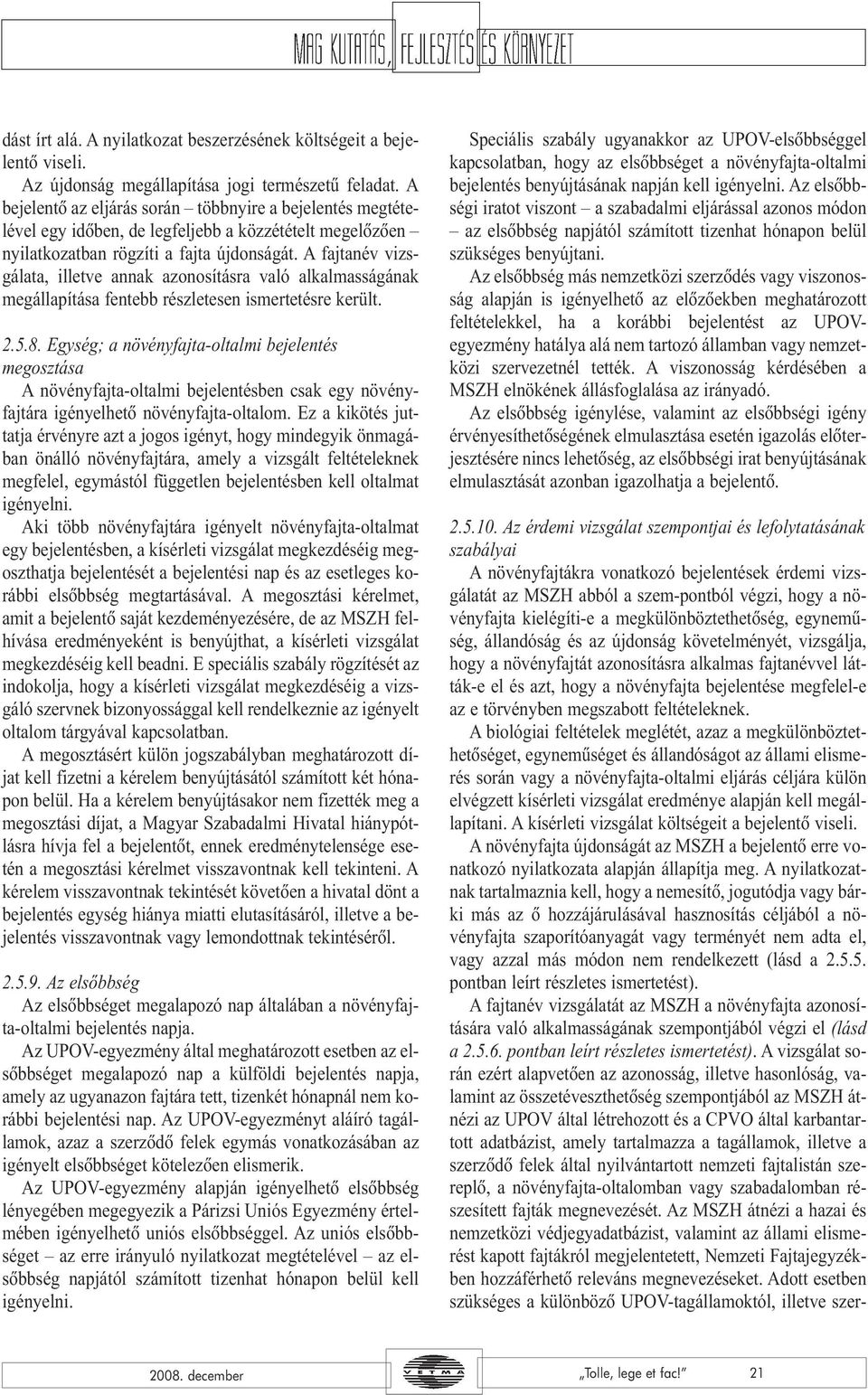 A fajtanév vizsgálata, illetve annak azonosításra való alkalmasságának megállapítása fentebb részletesen ismertetésre került. 2.5.8.