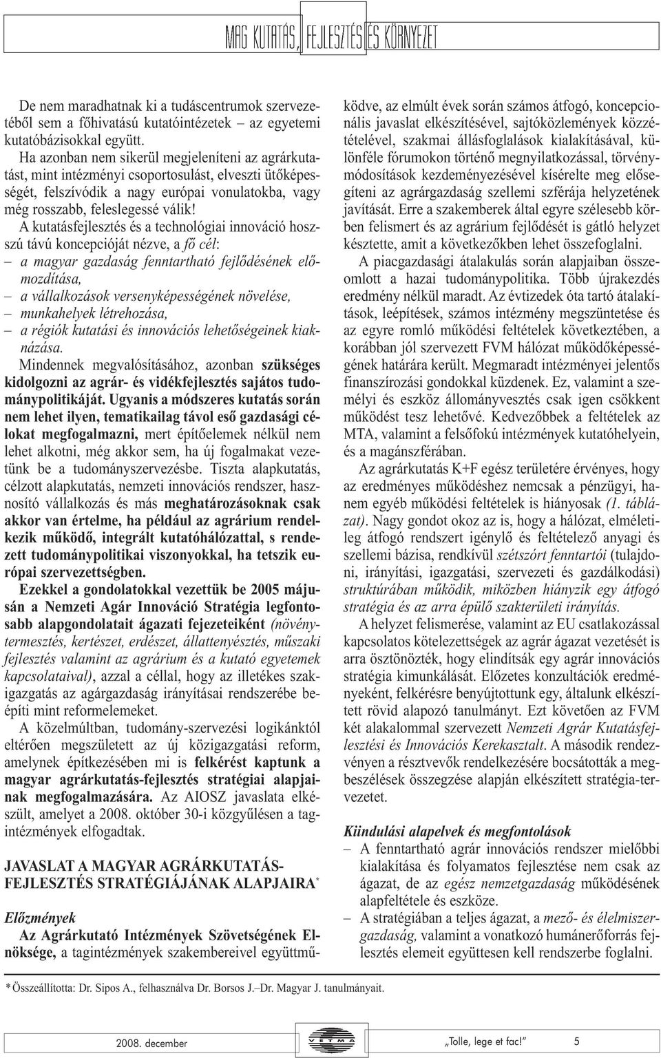 A kutatásfejlesztés és a technológiai innováció hoszszú távú koncepcióját nézve, a fõ cél: a magyar gazdaság fenntartható fejlõdésének elõmozdítása, a vállalkozások versenyképességének növelése,