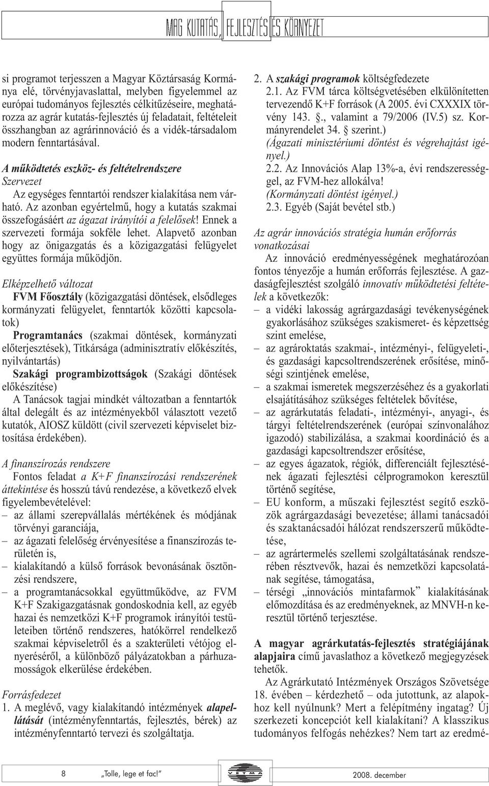 A mûködtetés eszköz- és feltételrendszere Szervezet Az egységes fenntartói rendszer kialakítása nem várható.