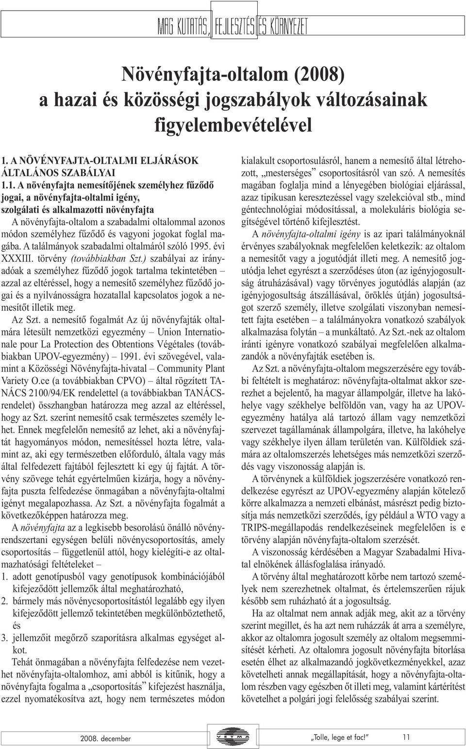 1. A növényfajta nemesítõjének személyhez fûzõdõ jogai, a növényfajta-oltalmi igény, szolgálati és alkalmazotti növényfajta A növényfajta-oltalom a szabadalmi oltalommal azonos módon személyhez