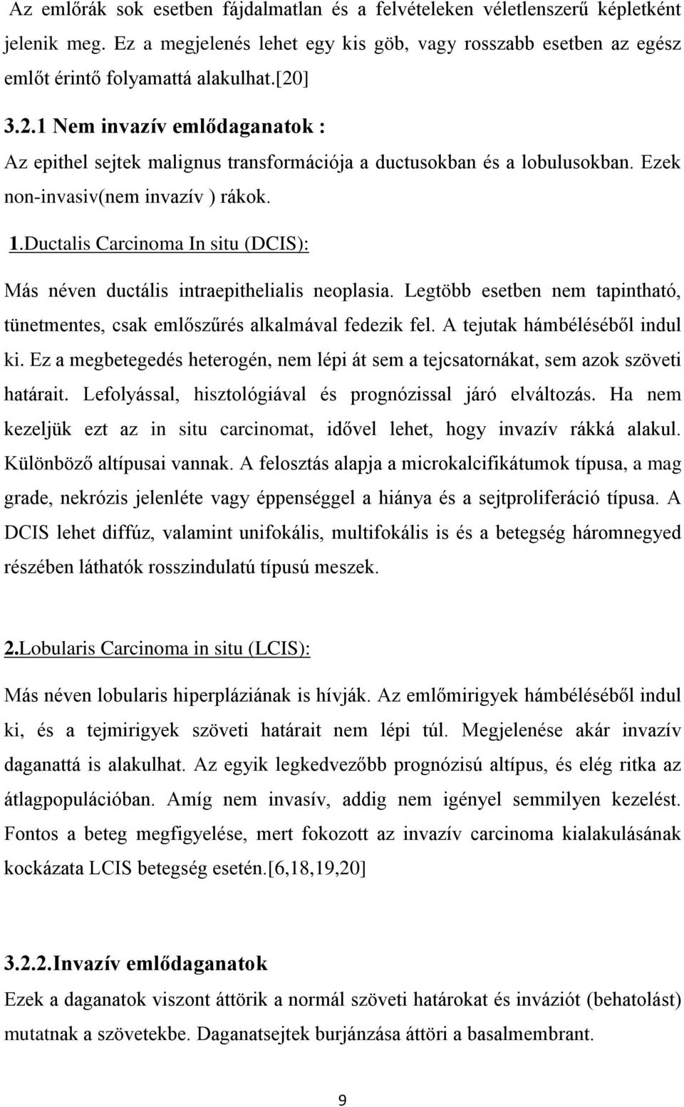 Ductalis Carcinoma In situ (DCIS): Más néven ductális intraepithelialis neoplasia. Legtöbb esetben nem tapintható, tünetmentes, csak emlőszűrés alkalmával fedezik fel. A tejutak hámbéléséből indul ki.