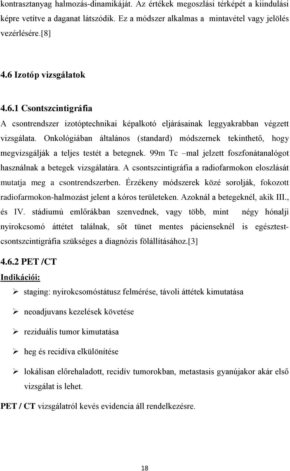 Onkológiában általános (standard) módszernek tekinthető, hogy megvizsgálják a teljes testét a betegnek. 99m Tc mal jelzett foszfonátanalógot használnak a betegek vizsgálatára.