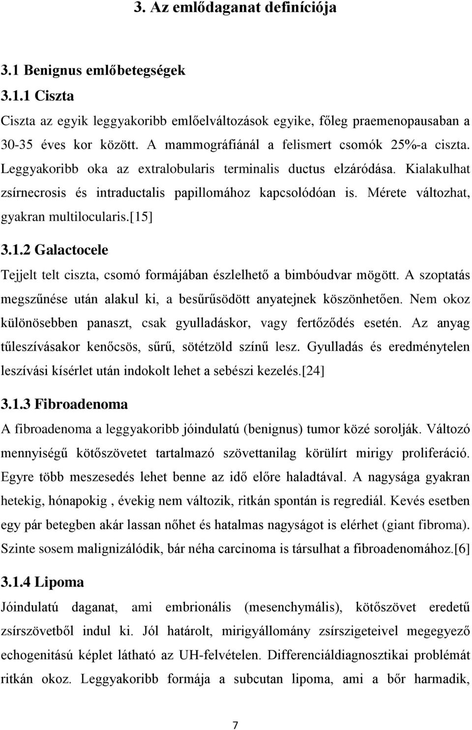 Mérete változhat, gyakran multilocularis.[15] 3.1.2 Galactocele Tejjelt telt ciszta, csomó formájában észlelhető a bimbóudvar mögött.