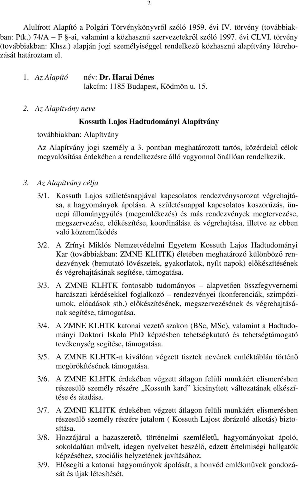 Az Alapítvány neve továbbiakban: Alapítvány Kossuth Lajos Hadtudományi Alapítvány Az Alapítvány jogi személy a 3.