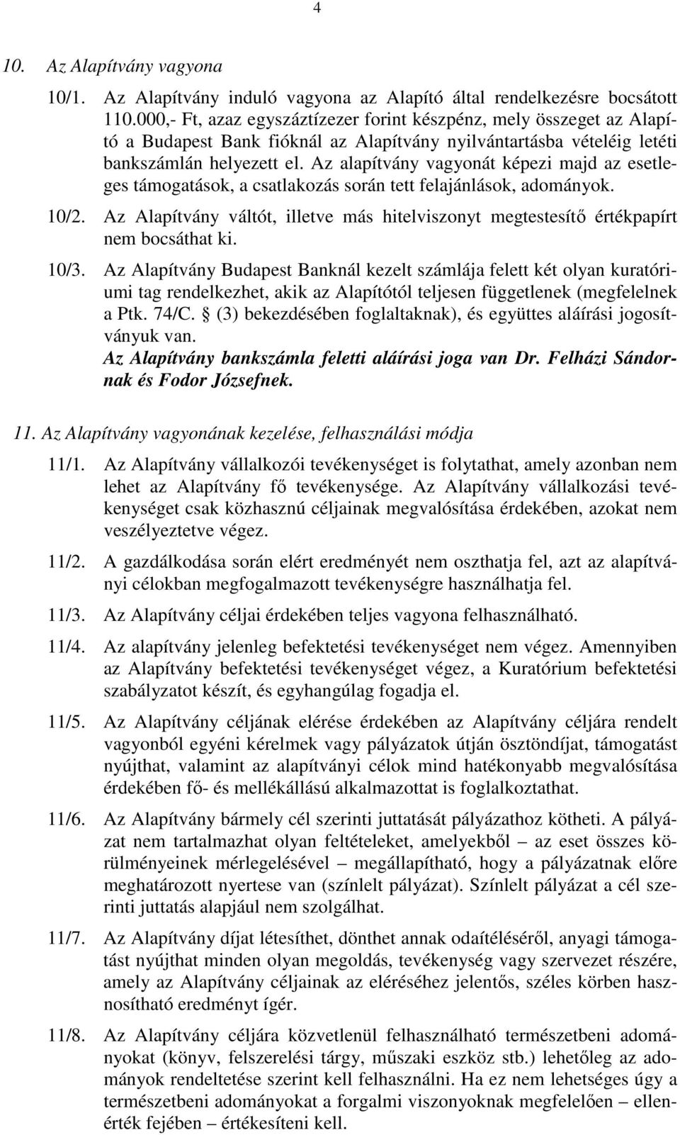 Az alapítvány vagyonát képezi majd az esetleges támogatások, a csatlakozás során tett felajánlások, adományok. 10/2.