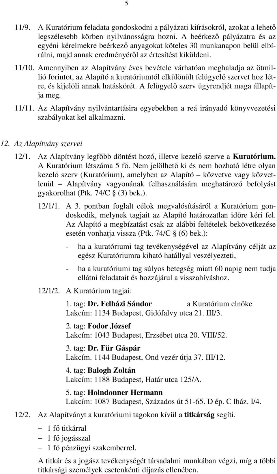 Amennyiben az Alapítvány éves bevétele várhatóan meghaladja az ötmillió forintot, az Alapító a kuratóriumtól elkülönült felügyelő szervet hoz létre, és kijelöli annak hatáskörét.