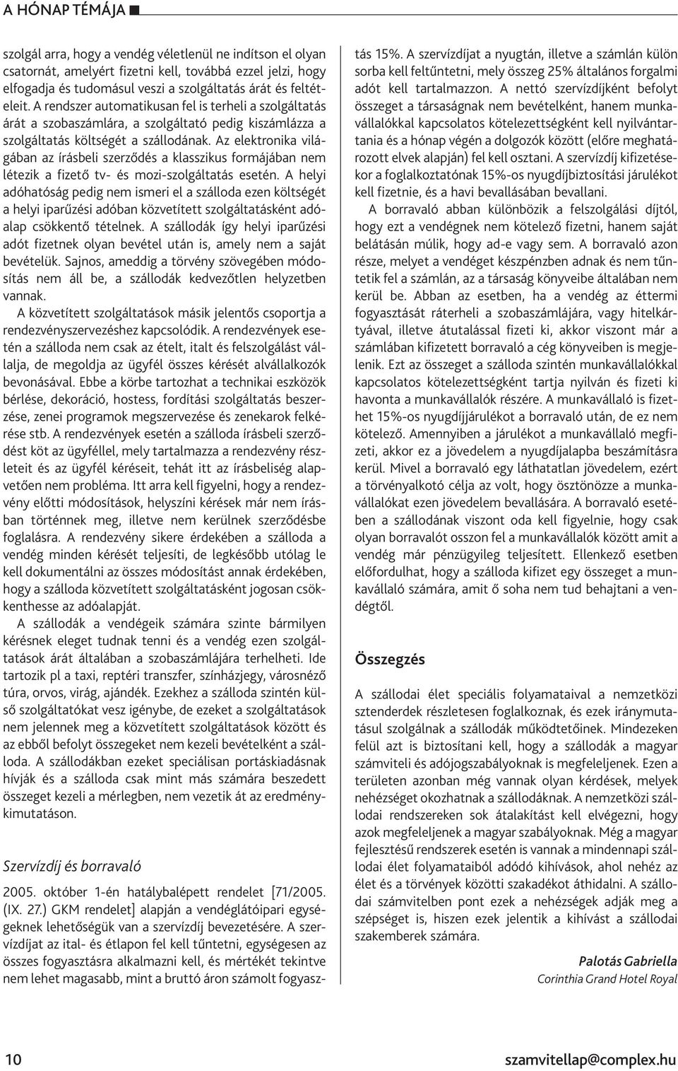 Az elektronika világában az írásbeli szerződés a klasszikus formájában nem létezik a fizető tv- és mozi-szolgáltatás esetén.