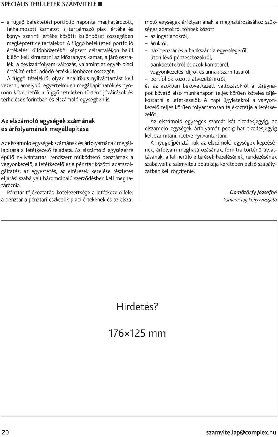 A függő befektetési portfolió értékelési különbözetéből képzett céltartalékon belül külön kell kimutatni az időarányos kamat, a járó osztalék, a devizaárfolyam-változás, valamint az egyéb piaci