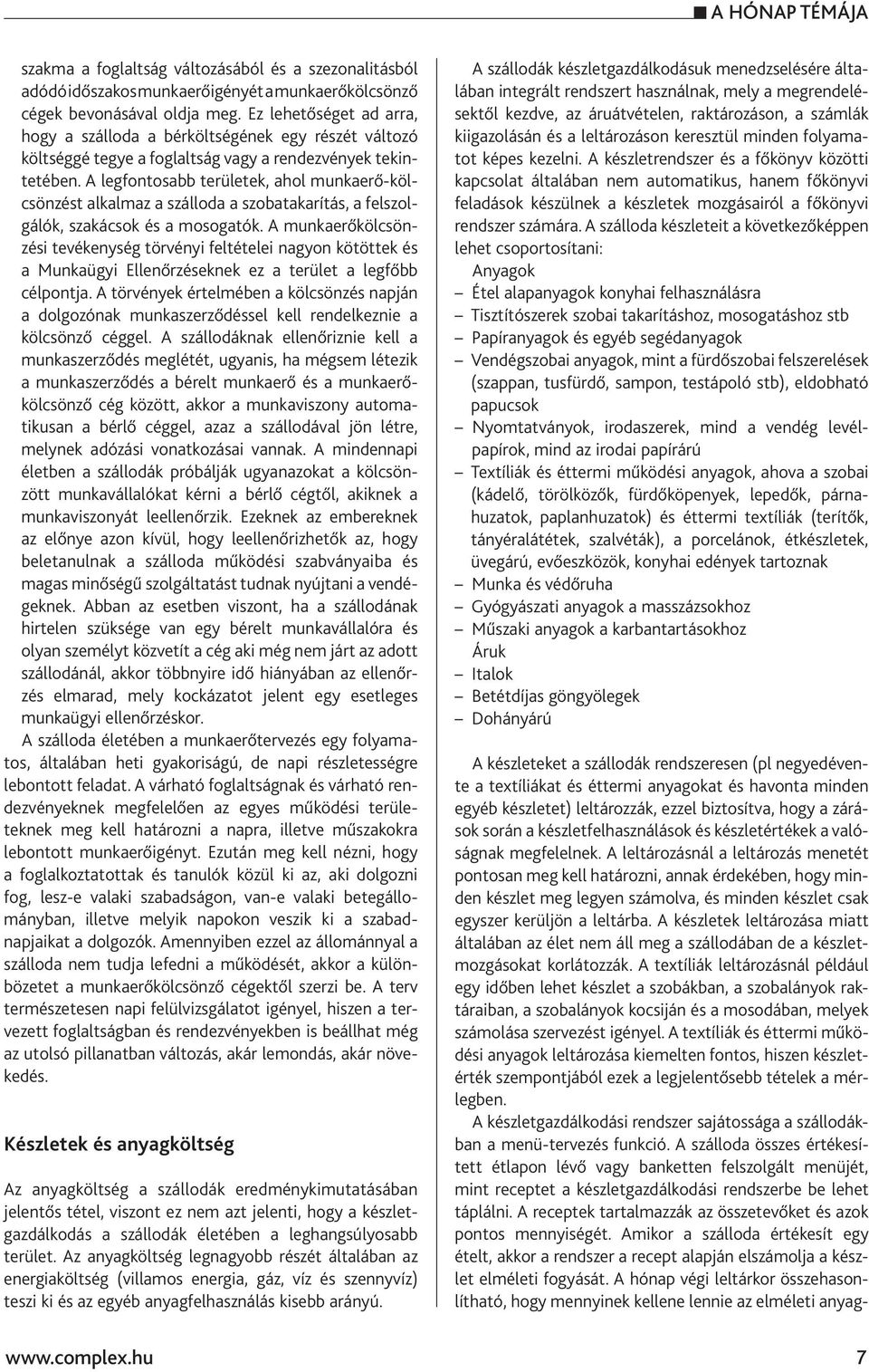 A legfontosabb területek, ahol munkaerő-kölcsönzést alkalmaz a szálloda a szobatakarítás, a felszolgálók, szakácsok és a mosogatók.