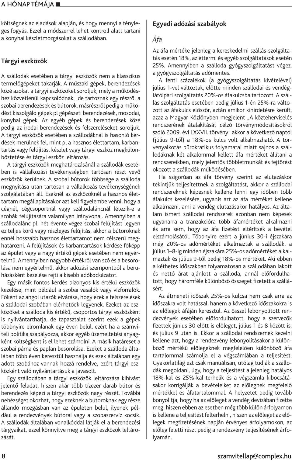 A műszaki gépek, berendezések közé azokat a tárgyi eszközöket soroljuk, mely a működéshez közvetlenül kapcsolódnak.