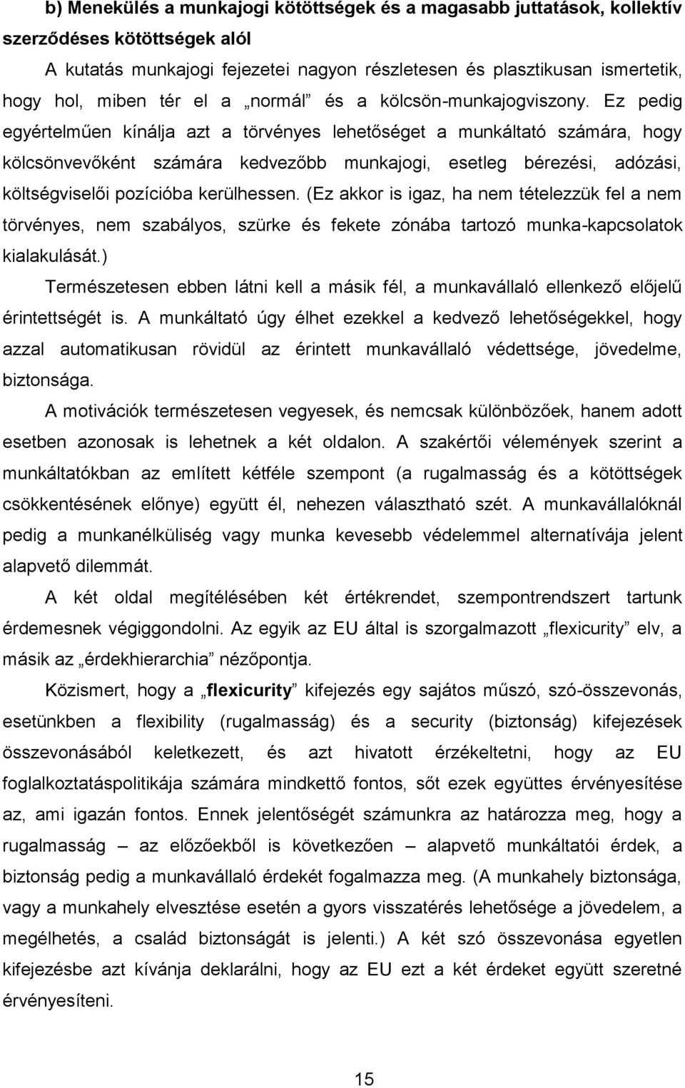 Ez pedig egyértelműen kínálja azt a törvényes lehetőséget a munkáltató számára, hogy kölcsönvevőként számára kedvezőbb munkajogi, esetleg bérezési, adózási, költségviselői pozícióba kerülhessen.