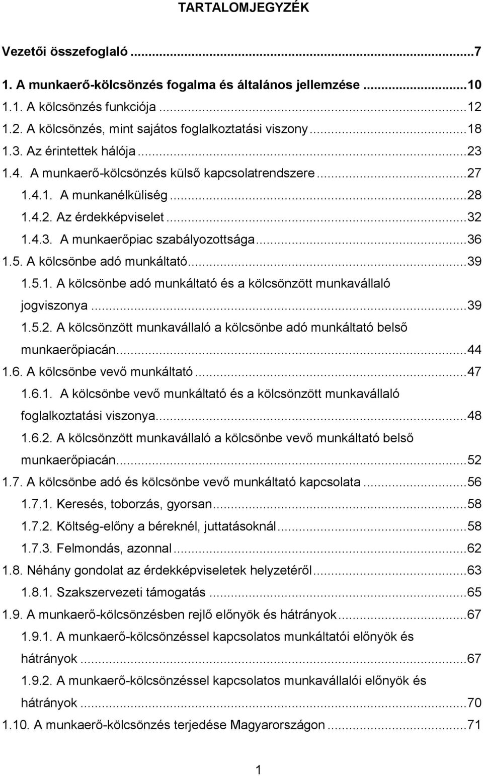 A kölcsönbe adó munkáltató... 39 1.5.1. A kölcsönbe adó munkáltató és a kölcsönzött munkavállaló jogviszonya... 39 1.5.2. A kölcsönzött munkavállaló a kölcsönbe adó munkáltató belső munkaerőpiacán.