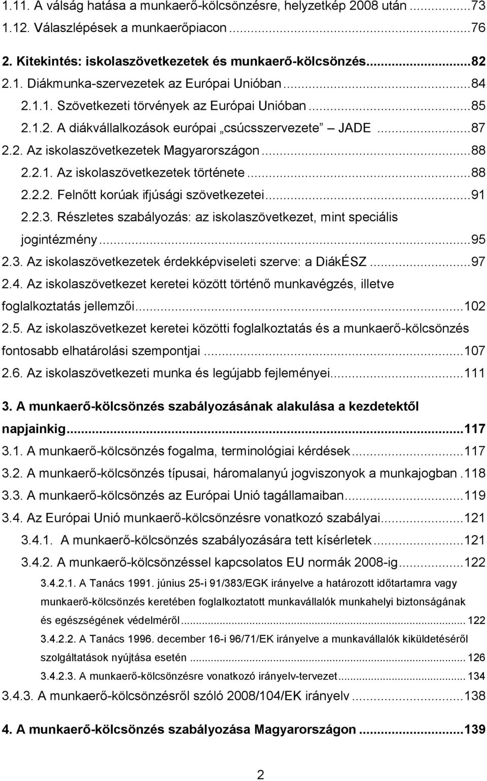 .. 88 2.2.2. Felnőtt korúak ifjúsági szövetkezetei... 91 2.2.3. Részletes szabályozás: az iskolaszövetkezet, mint speciális jogintézmény... 95 2.3. Az iskolaszövetkezetek érdekképviseleti szerve: a DiákÉSZ.