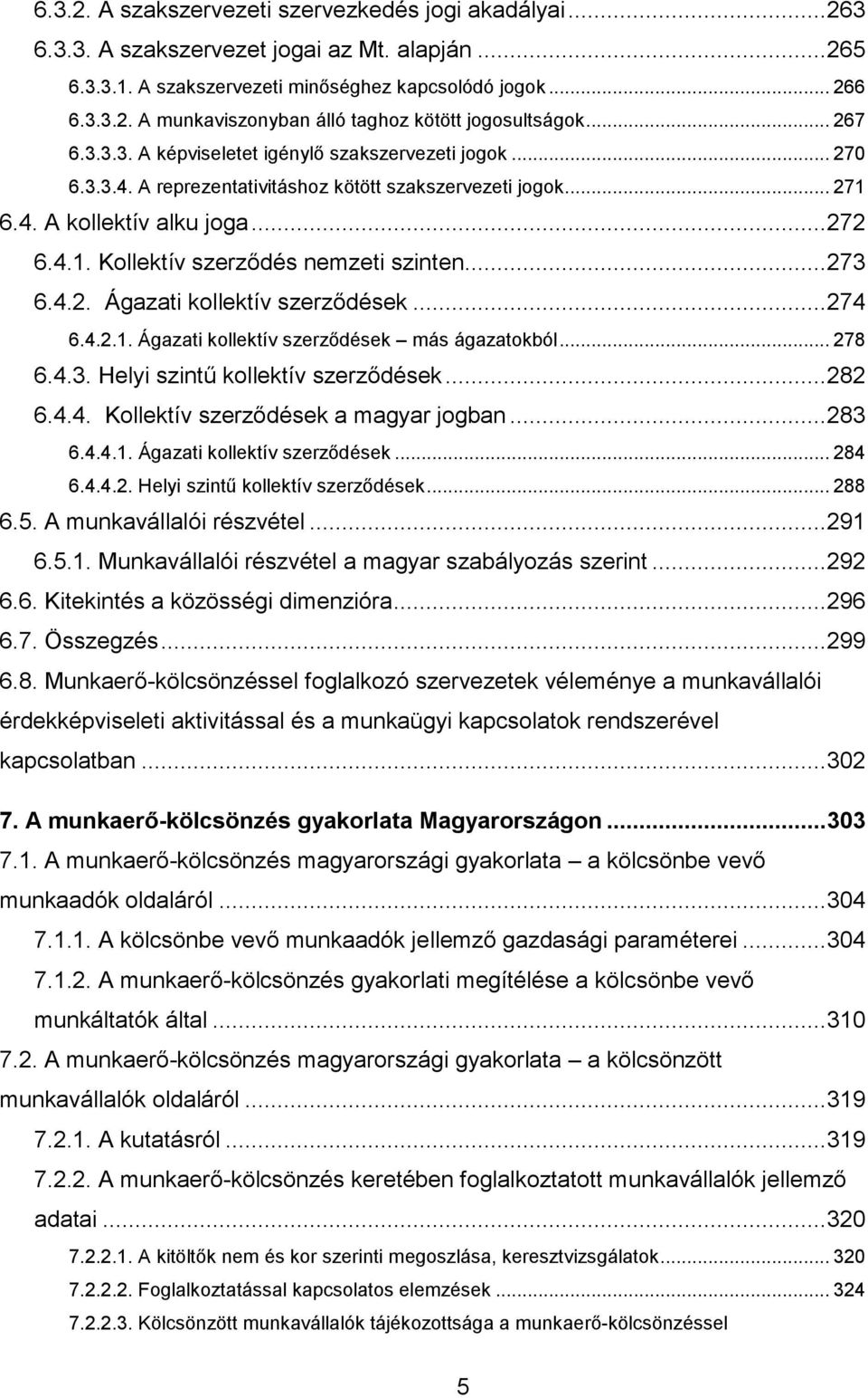 .. 273 6.4.2. Ágazati kollektív szerződések... 274 6.4.2.1. Ágazati kollektív szerződések más ágazatokból... 278 6.4.3. Helyi szintű kollektív szerződések... 282 6.4.4. Kollektív szerződések a magyar jogban.