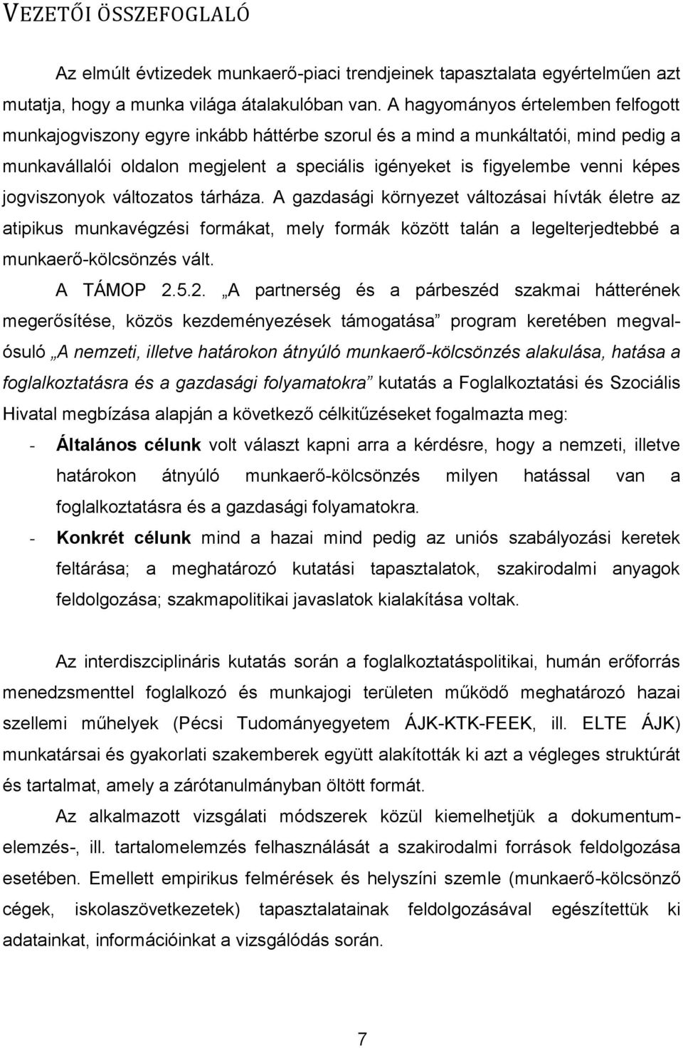 jogviszonyok változatos tárháza. A gazdasági környezet változásai hívták életre az atipikus munkavégzési formákat, mely formák között talán a legelterjedtebbé a munkaerő-kölcsönzés vált. A TÁMOP 2.5.