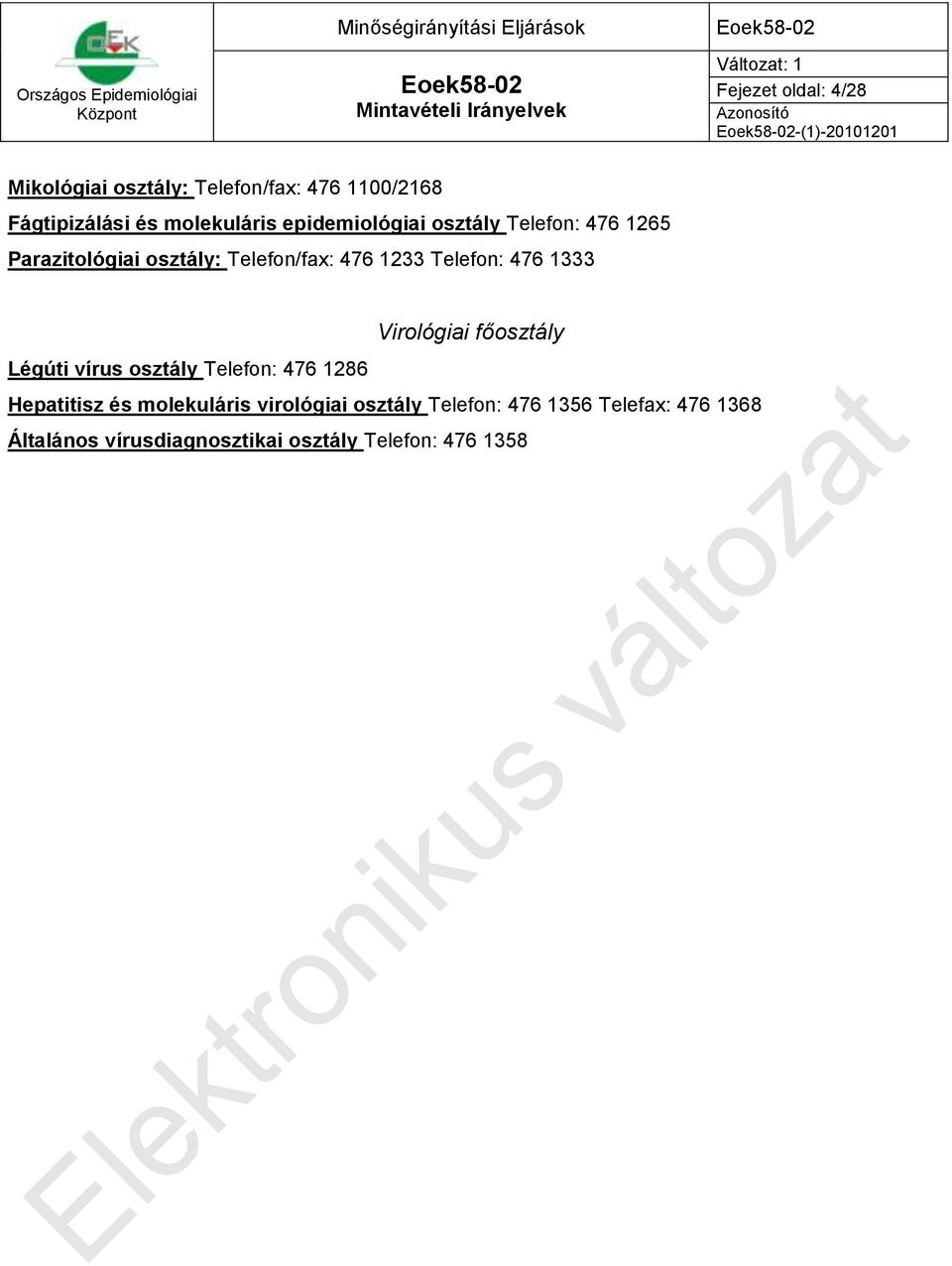 Telefon: 476 1333 Virológiai főosztály Légúti vírus osztály Telefon: 476 1286 Hepatitisz és