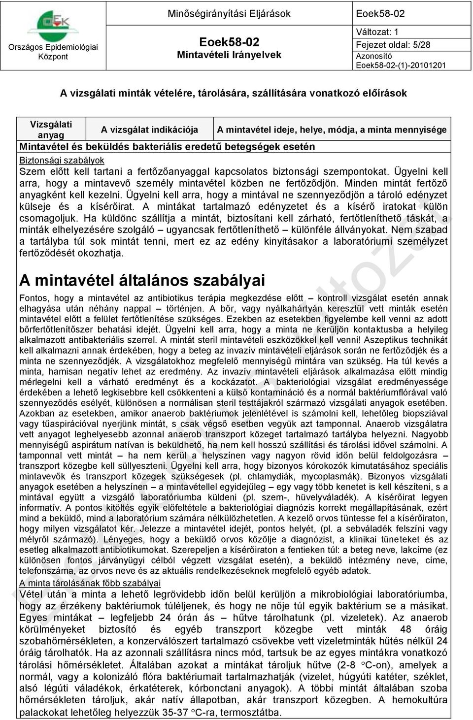 Ügyelni kell arra, hogy a mintával ne szennyeződjön a tároló edényzet külseje és a kísérőirat. A mintákat tartalmazó edényzetet és a kísérő iratokat külön csomagoljuk.