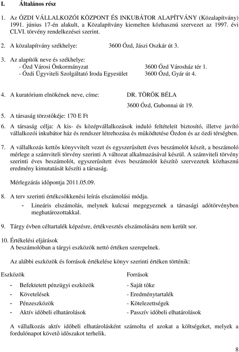 - Ózdi Ügyviteli Szolgáltató Iroda Egyesület 3600 Ózd, Gyár út 4. 4. A kuratórium elnökének neve, címe: DR. TÖRÖK BÉLA 5. A társaság törzstőkéje: 170 E Ft 3600 Ózd, Gubonnai út 19. 6.