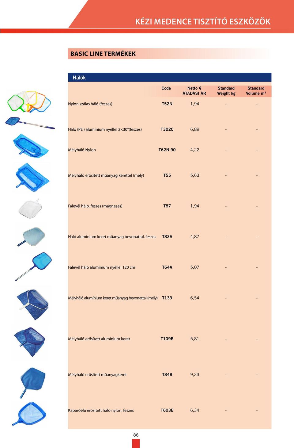 Háló alumínium keret műanyag bevonattal, feszes T83A 4,87 - - Falevél háló alumínium nyéllel 120 cm T64A 5,07 - - Mélyháló alumínium keret műanyag bevonattal