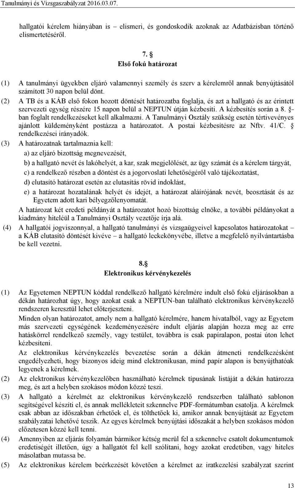 (2) A TB és a KÁB első fokon hozott döntését határozatba foglalja, és azt a hallgató és az érintett szervezeti egység részére 15 napon belül a NEPTUN útján kézbesíti. A kézbesítés során a 8.