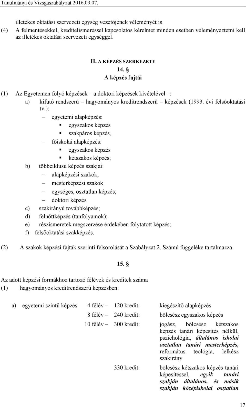 A képzés fajtái (1) Az Egyetemen folyó képzések a doktori képzések kivételével : a) kifutó rendszerű hagyományos kreditrendszerű képzések (1993. évi felsőoktatási tv.