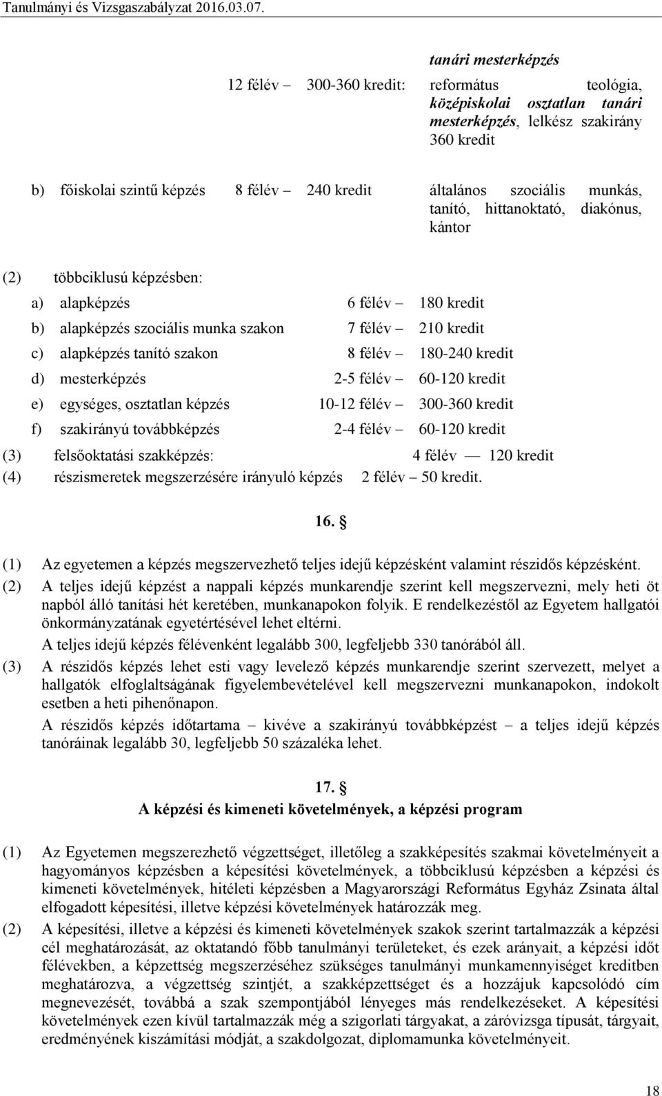 szakon 8 félév 180-240 kredit d) mesterképzés 2-5 félév 60-120 kredit e) egységes, osztatlan képzés 10-12 félév 300-360 kredit f) szakirányú továbbképzés 2-4 félév 60-120 kredit (3) felsőoktatási