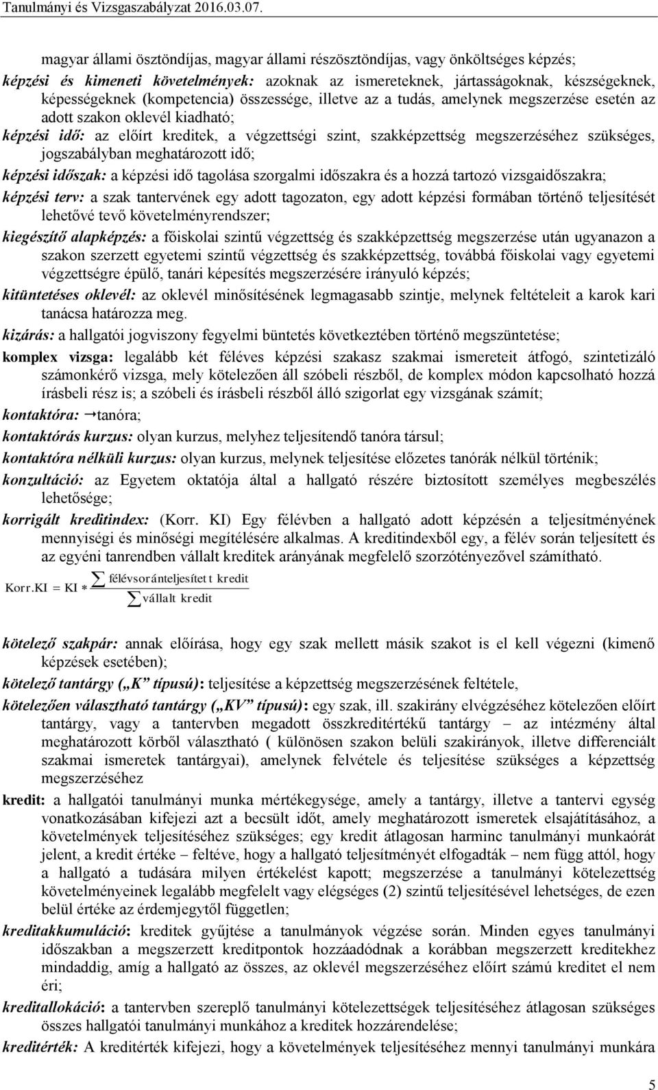 szükséges, jogszabályban meghatározott idő; képzési időszak: a képzési idő tagolása szorgalmi időszakra és a hozzá tartozó vizsgaidőszakra; képzési terv: a szak tantervének egy adott tagozaton, egy