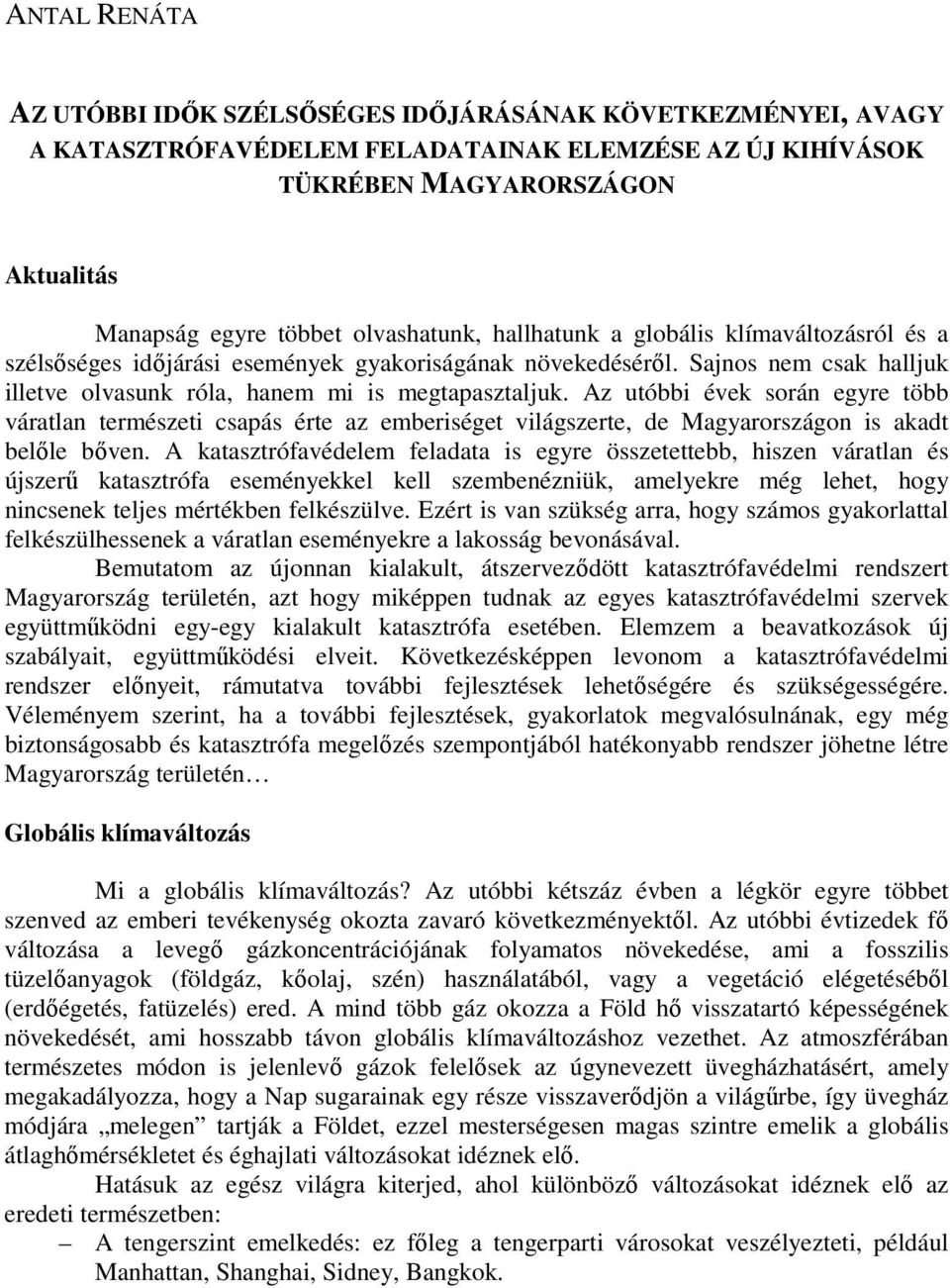 Az utóbbi évek során egyre több váratlan természeti csapás érte az emberiséget világszerte, de Magyarországon is akadt belıle bıven.