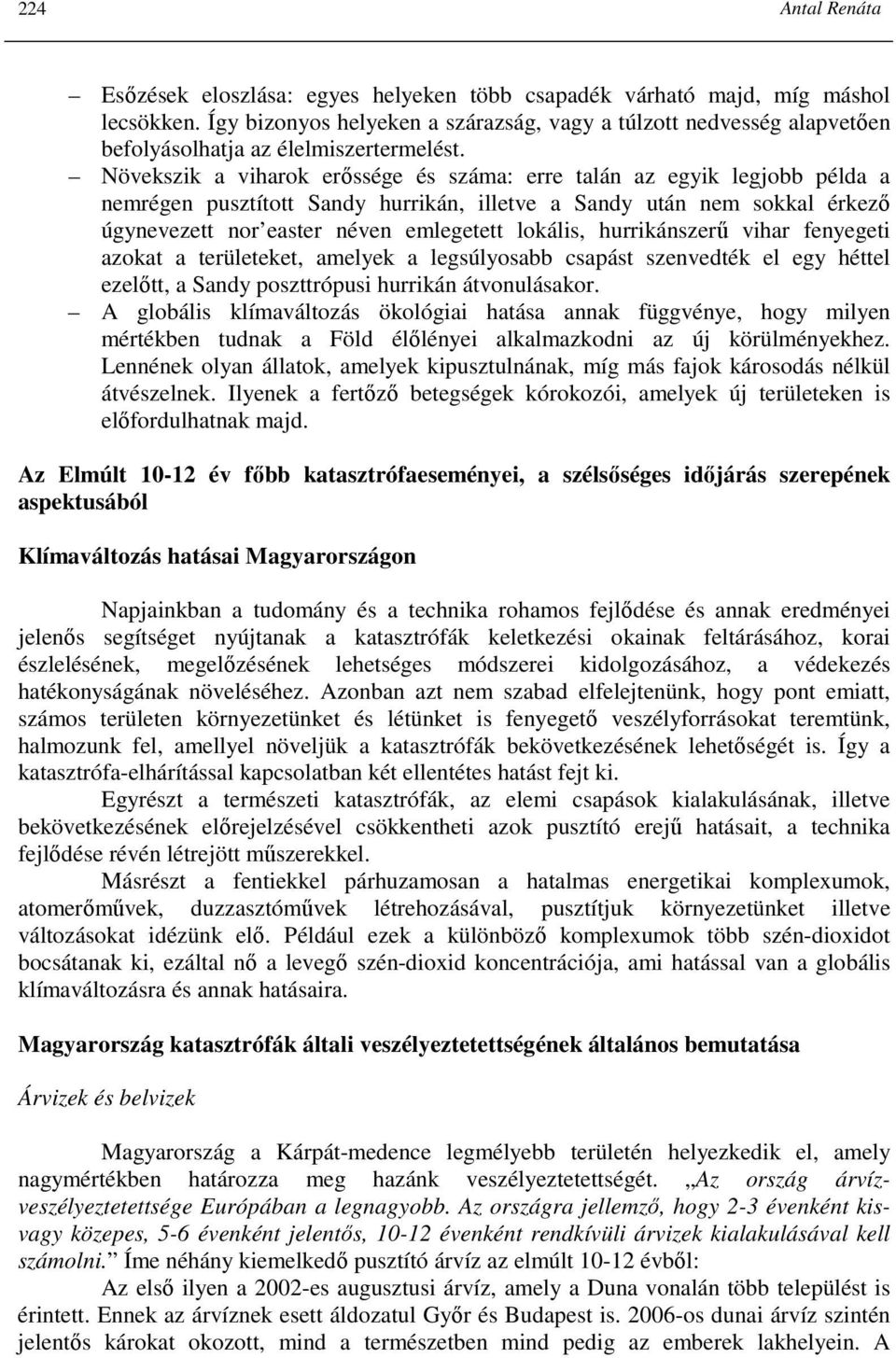 Növekszik a viharok erıssége és száma: erre talán az egyik legjobb példa a nemrégen pusztított Sandy hurrikán, illetve a Sandy után nem sokkal érkezı úgynevezett nor easter néven emlegetett lokális,