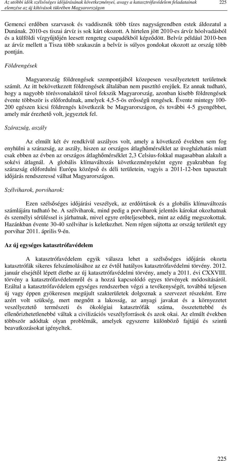 Belvíz például 2010-ben az árvíz mellett a Tisza több szakaszán a belvíz is súlyos gondokat okozott az ország több pontján.