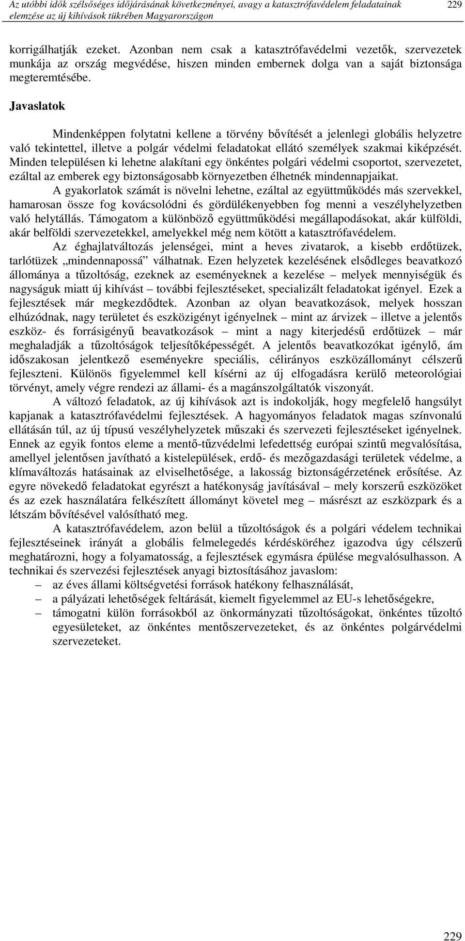 Javaslatok Mindenképpen folytatni kellene a törvény bıvítését a jelenlegi globális helyzetre való tekintettel, illetve a polgár védelmi feladatokat ellátó személyek szakmai kiképzését.