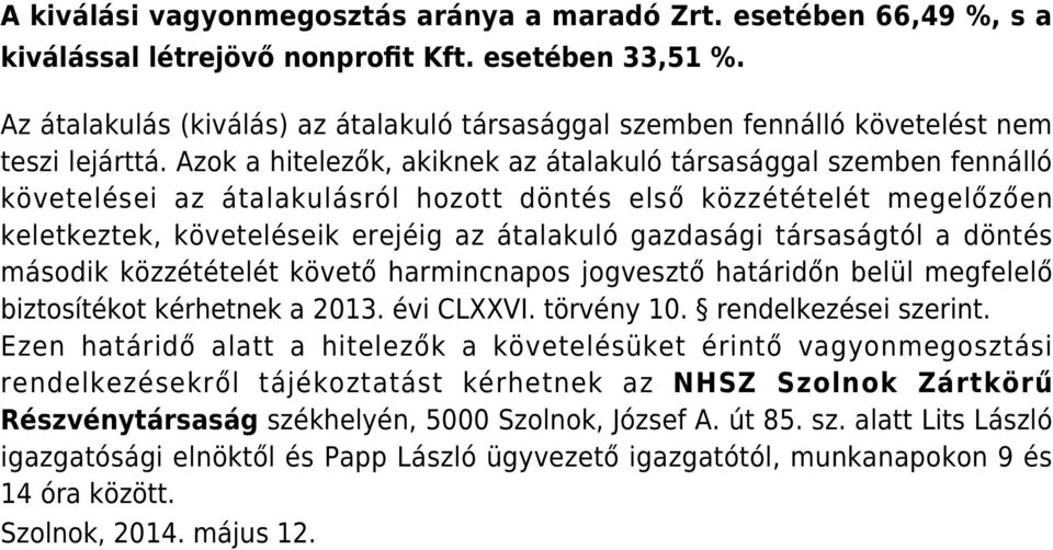 Azok a hitelezők, akiknek az átalakuló társasággal szemben fennálló követelései az átalakulásról hozott döntés első közzétételét megelőzően keletkeztek, követeléseik erejéig az átalakuló gazdasági