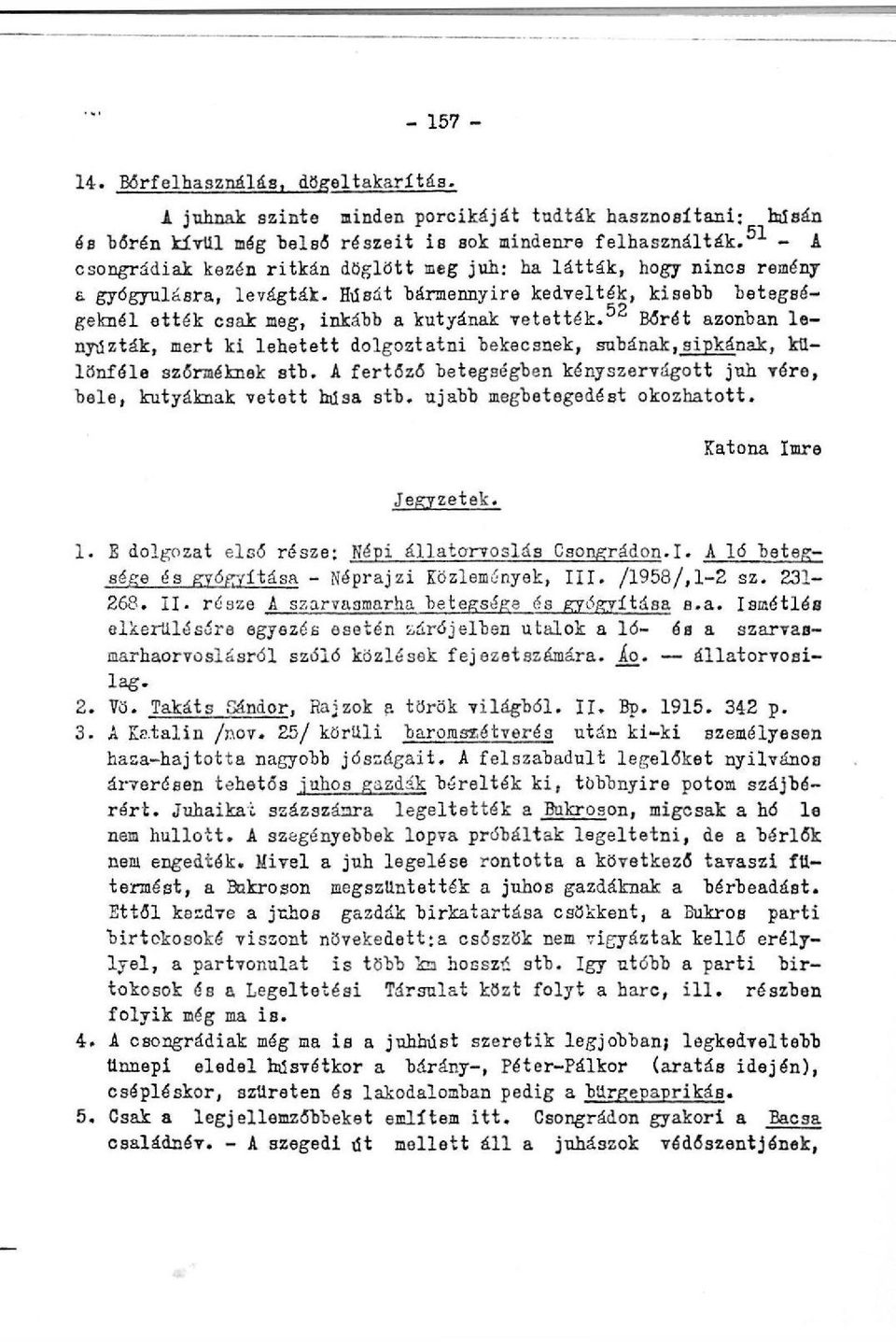 52 Bőrét azonban lenyúzták, mert ki lehetett dolgoztatni bekecsnek, subának,sipkának, különféle szőrméknek stb. A fertőző betegségben kényszervágott juh vére, bele, kutyáknak vetett húsa stb.