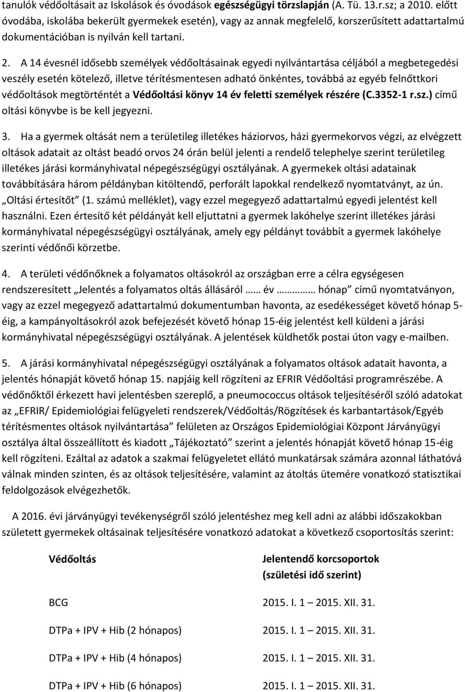 A 14 évesnél idősebb személyek védőoltásainak egyedi nyilvántartása céljából a megbetegedési veszély esetén kötelező, illetve térítésmentesen adható önkéntes, továbbá az egyéb felnőttkori védőoltások