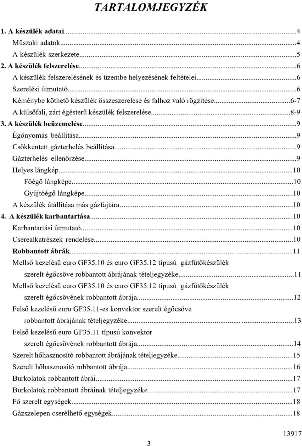 ..9 Csökkentett gázterhelés beállítása...9 Gázterhelés ellenõrzése...9 Helyes lángkép...10 Fõégõ lángképe...10 Gyújtóégõ lángképe...10 A készülék átállítása más gázfajtára...10 4.