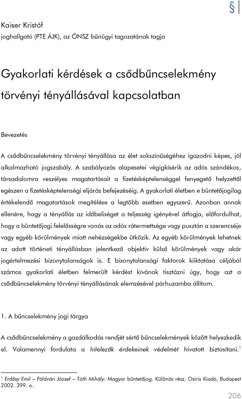 A szabályozás alapesetei végigkísérik az adós szándékos, társadalomra veszélyes magatartásait a fizetésképtelenséggel fenyegető helyzettől egészen a fizetésképtelenségi eljárás befejezéséig.
