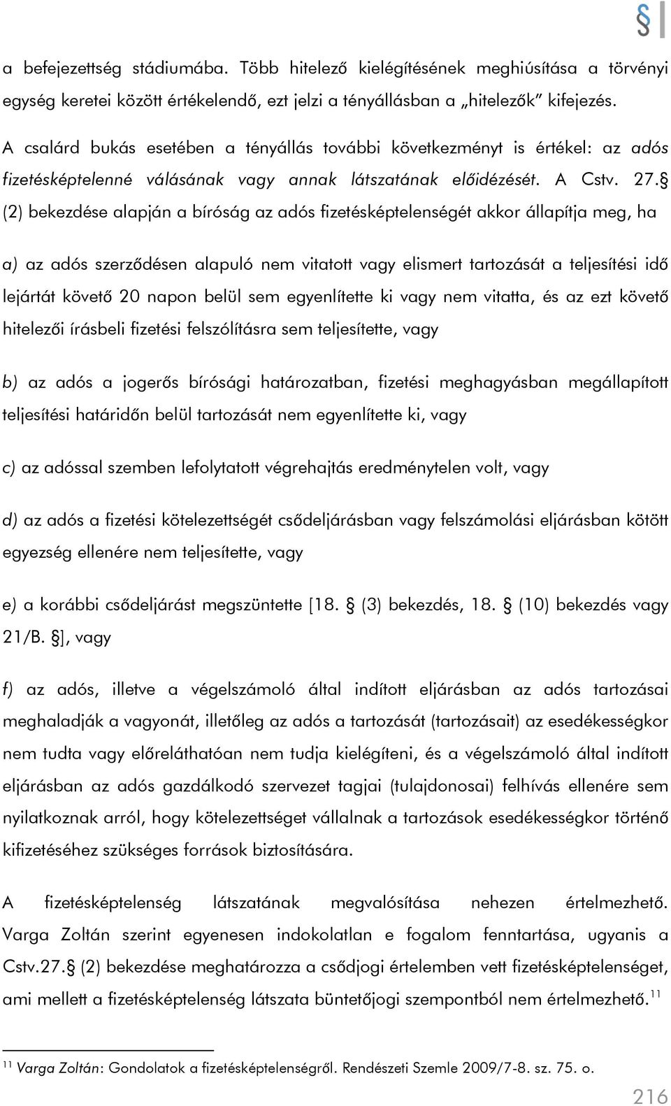 (2) bekezdése alapján a bíróság az adós fizetésképtelenségét akkor állapítja meg, ha a) az adós szerződésen alapuló nem vitatott vagy elismert tartozását a teljesítési idő lejártát követő 20 napon