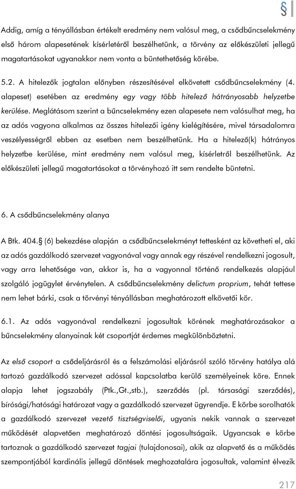Meglátásom szerint a bűncselekmény ezen alapesete nem valósulhat meg, ha az adós vagyona alkalmas az összes hitelezői igény kielégítésére, mivel társadalomra veszélyességről ebben az esetben nem