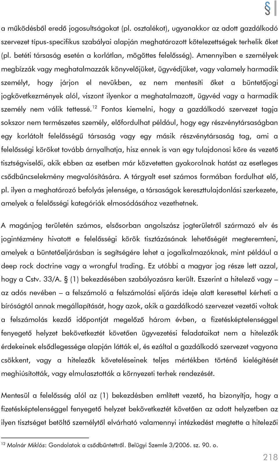 Amennyiben e személyek megbízzák vagy meghatalmazzák könyvelőjüket, ügyvédjüket, vagy valamely harmadik személyt, hogy járjon el nevükben, ez nem mentesíti őket a büntetőjogi jogkövetkezmények alól,