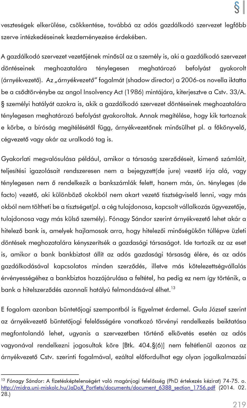 Az árnyékvezető fogalmát (shadow director) a 2006-os novella iktatta be a csődtörvénybe az angol Insolvency Act (1986) mintájára, kiterjesztve a Cstv. 33/A.