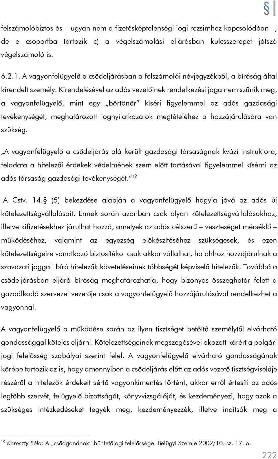 Kirendelésével az adós vezetőinek rendelkezési joga nem szűnik meg, a vagyonfelügyelő, mint egy börtönőr kíséri figyelemmel az adós gazdasági tevékenységét, meghatározott jognyilatkozatok