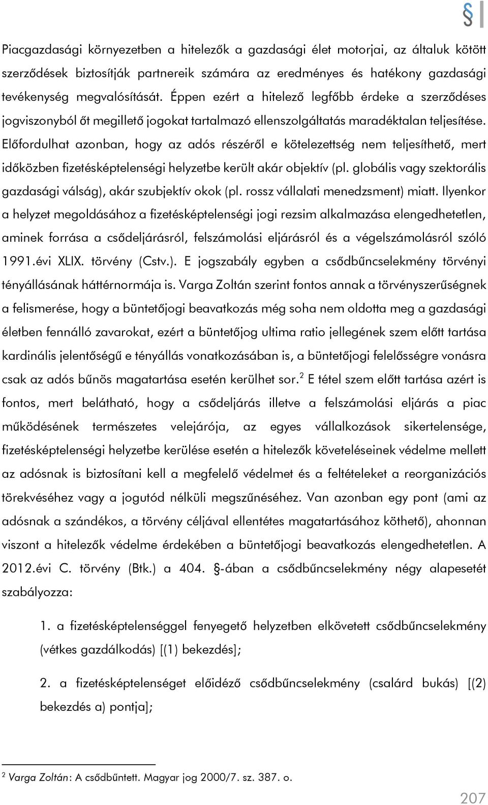 Előfordulhat azonban, hogy az adós részéről e kötelezettség nem teljesíthető, mert időközben fizetésképtelenségi helyzetbe került akár objektív (pl.