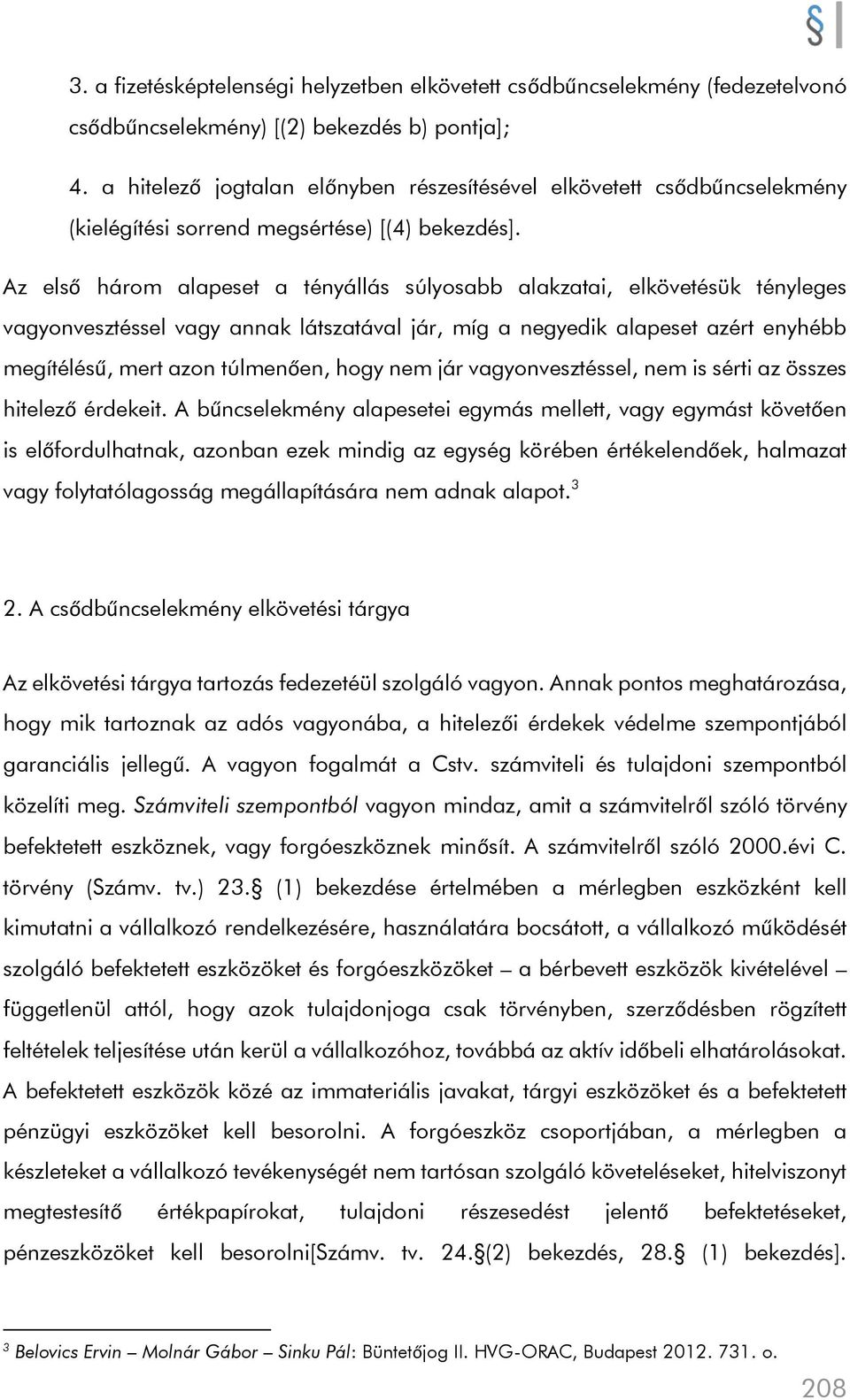 Az első három alapeset a tényállás súlyosabb alakzatai, elkövetésük tényleges vagyonvesztéssel vagy annak látszatával jár, míg a negyedik alapeset azért enyhébb megítélésű, mert azon túlmenően, hogy