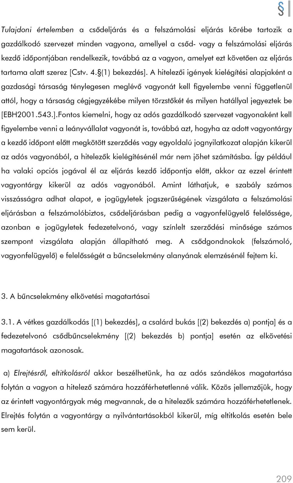 A hitelezői igények kielégítési alapjaként a gazdasági társaság ténylegesen meglévő vagyonát kell figyelembe venni függetlenül attól, hogy a társaság cégjegyzékébe milyen törzstőkét és milyen