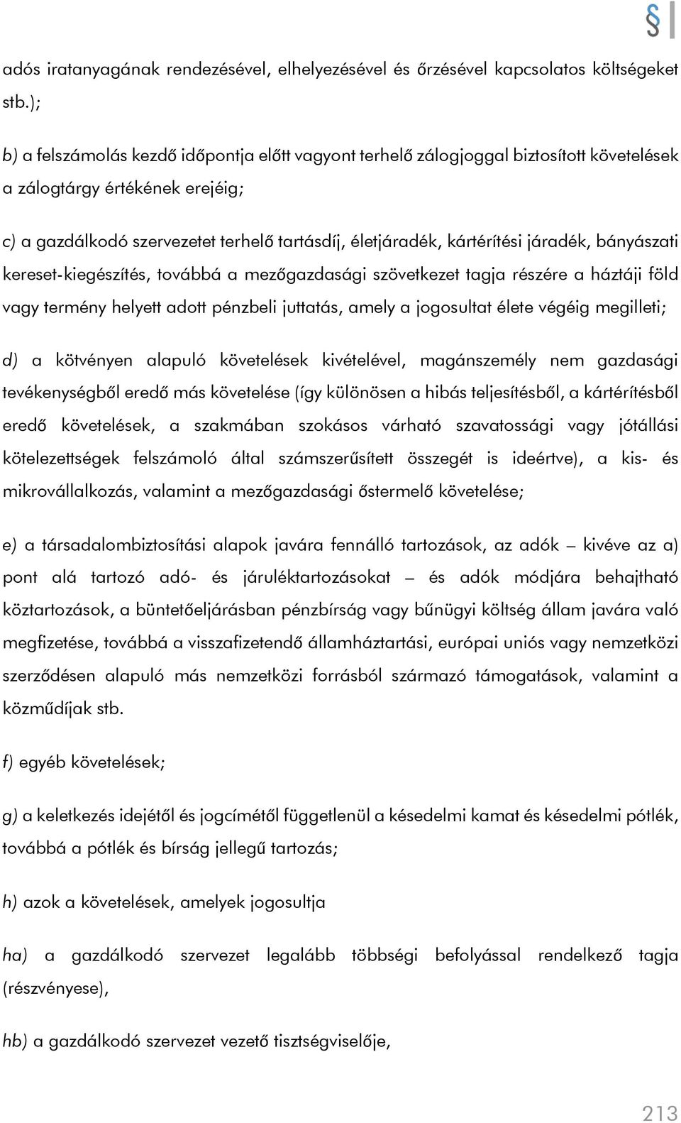járadék, bányászati kereset-kiegészítés, továbbá a mezőgazdasági szövetkezet tagja részére a háztáji föld vagy termény helyett adott pénzbeli juttatás, amely a jogosultat élete végéig megilleti; d) a