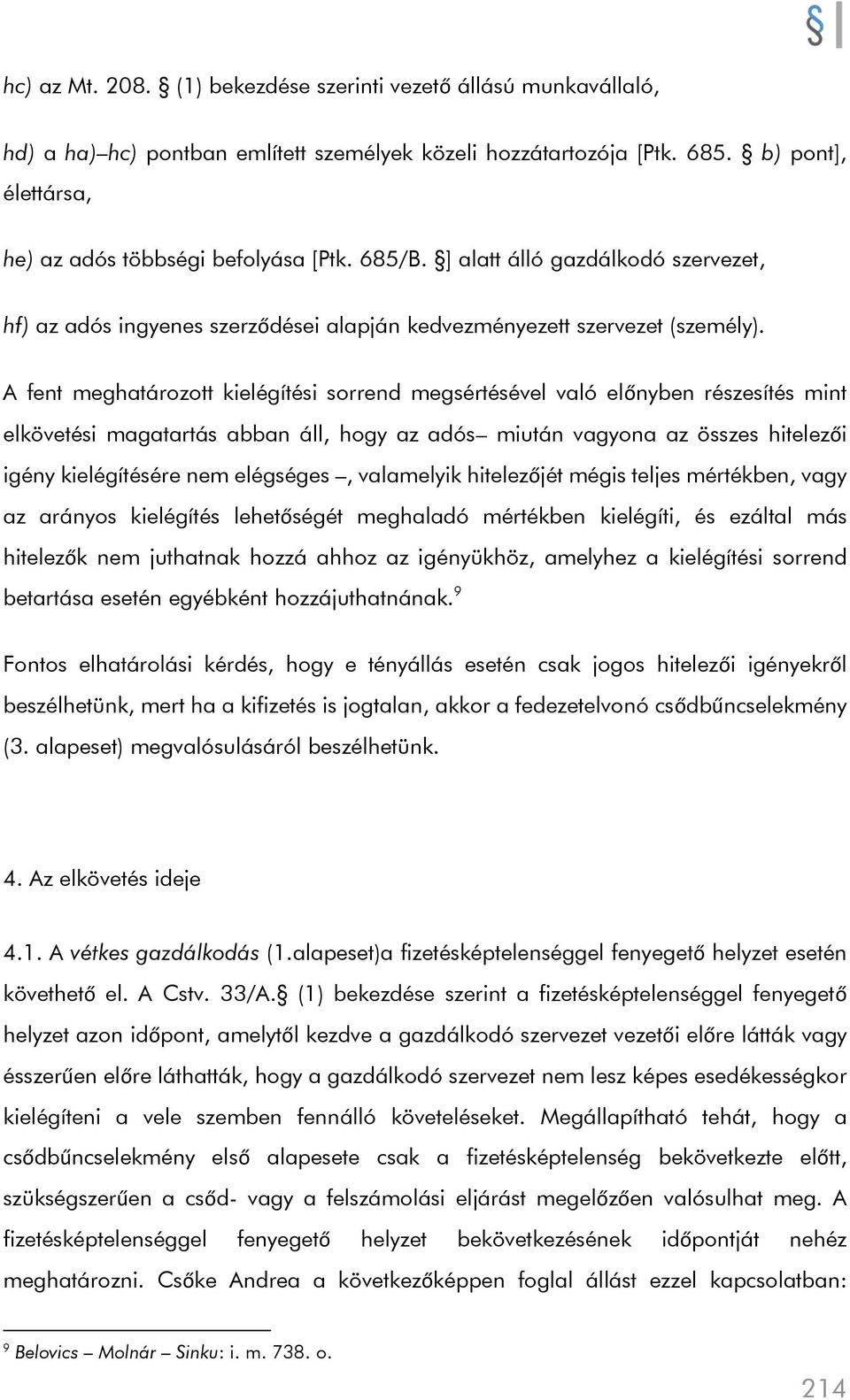 A fent meghatározott kielégítési sorrend megsértésével való előnyben részesítés mint elkövetési magatartás abban áll, hogy az adós miután vagyona az összes hitelezői igény kielégítésére nem