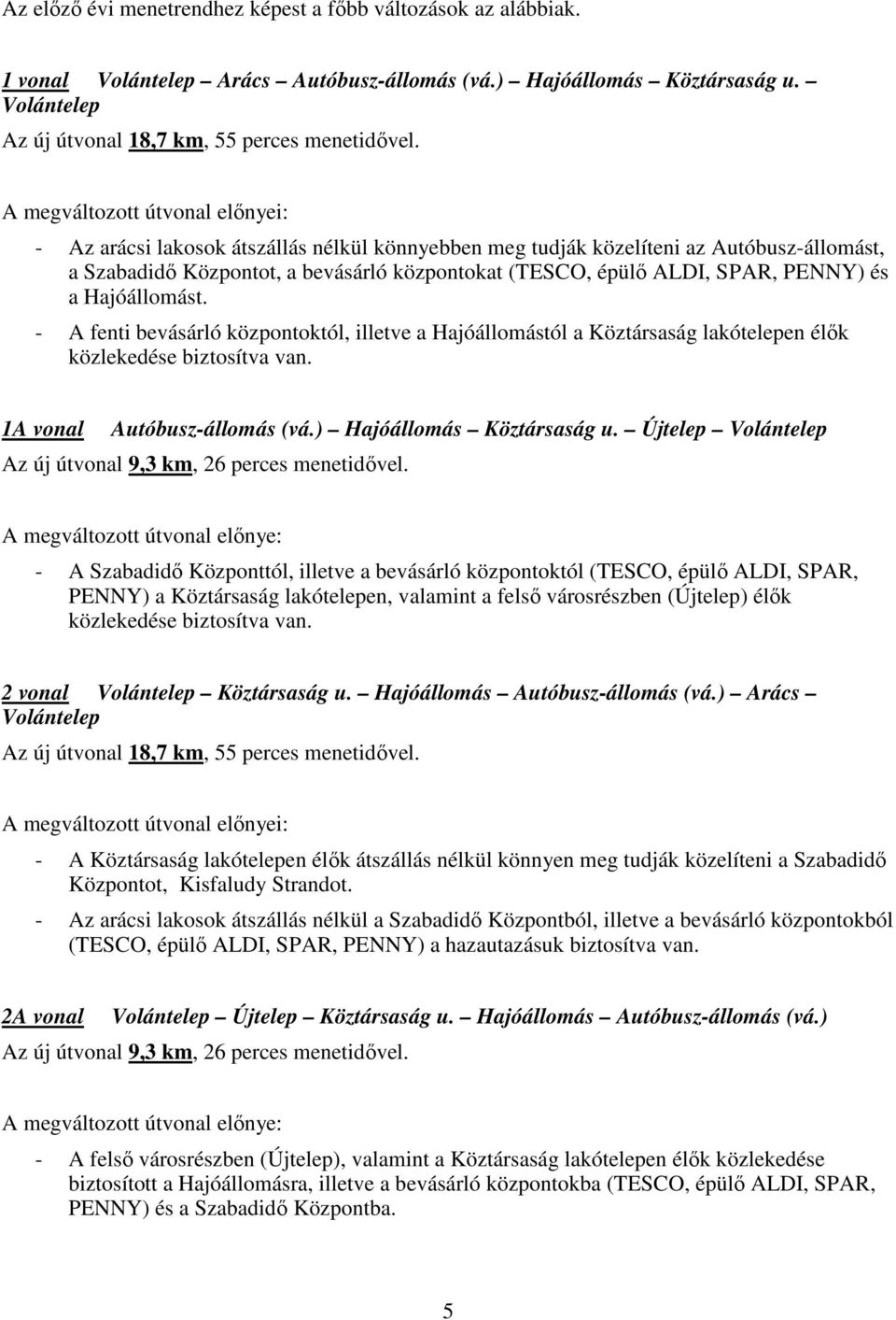 PENNY) és a Hajóállomást. - A fenti bevásárló központoktól, illetve a Hajóállomástól a Köztársaság lakótelepen élők közlekedése biztosítva van. 1A vonal Autóbusz-állomás (vá.