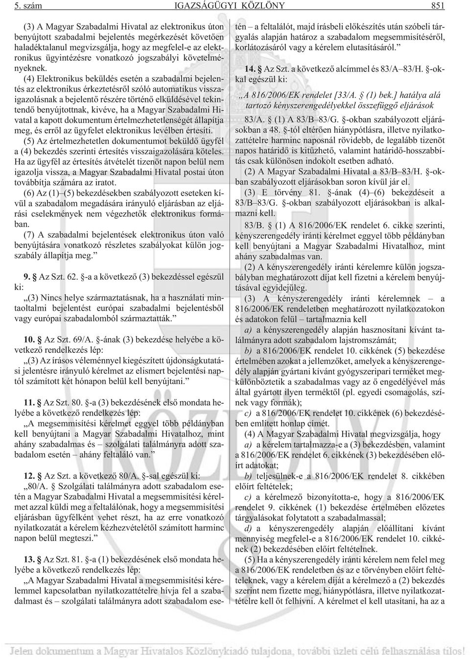 (4) Elektronikus beküldés esetén a szabadalmi bejelentés az elektronikus érkeztetésrõl szóló automatikus visszaigazolásnak a bejelentõ részére történõ elküldésével tekintendõ benyújtottnak, kivéve,