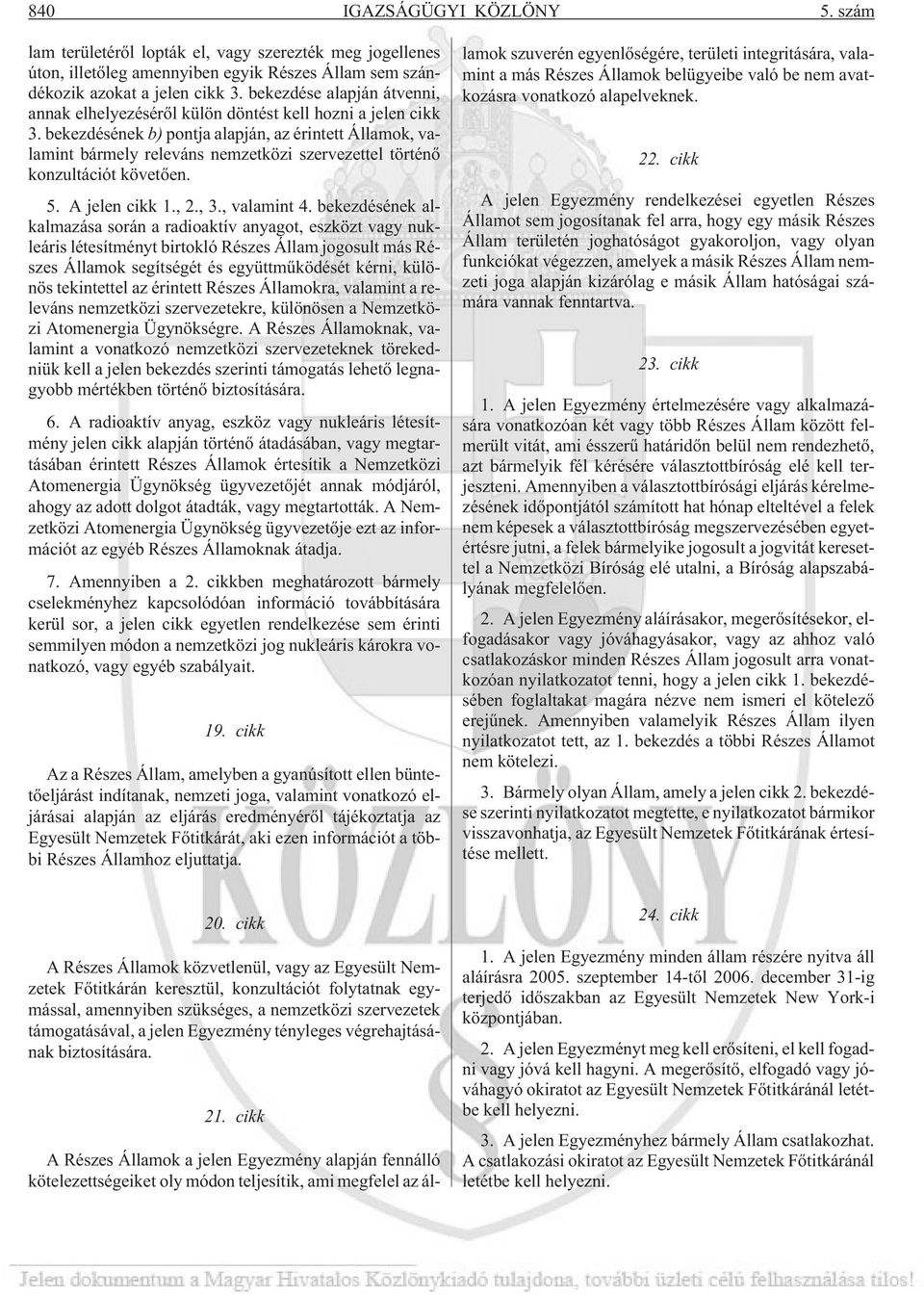 bekezdésének b) pontja alapján, az érintett Államok, valamint bármely releváns nemzetközi szervezettel történõ konzultációt követõen. 5. A jelen cikk 1., 2., 3., valamint 4.